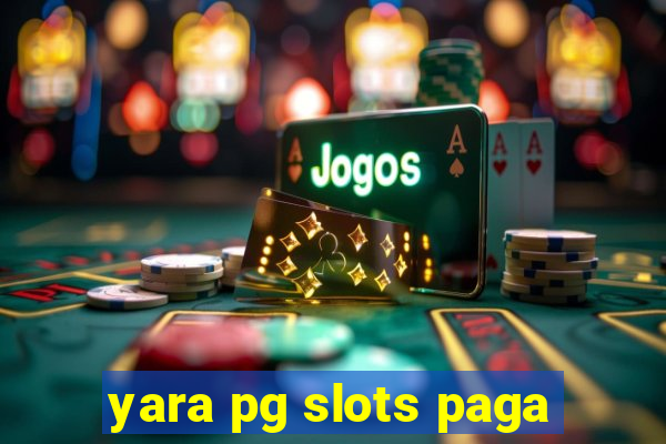 yara pg slots paga